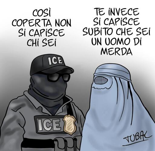 "Così coperta non si capisce chi sei"
"Te invece si capisce subito che sei un uomo di merda"

Tubal